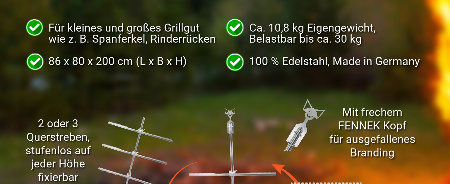 Fakten zum FENNEK Asado Kreuz: für kleines und großes Grillgut wie z. B. Spanferkel,  ca. 10,8 kg Eigengewicht, bis 30 kg belastbar. 100% Edelstahl, made in Germany, Maße 86 x 80 x 200 cm.
2 oder 3 Querstreben, stufenlos fixierbar. Inklusive FENNEK Kopf als ausgefallenes Branding.
