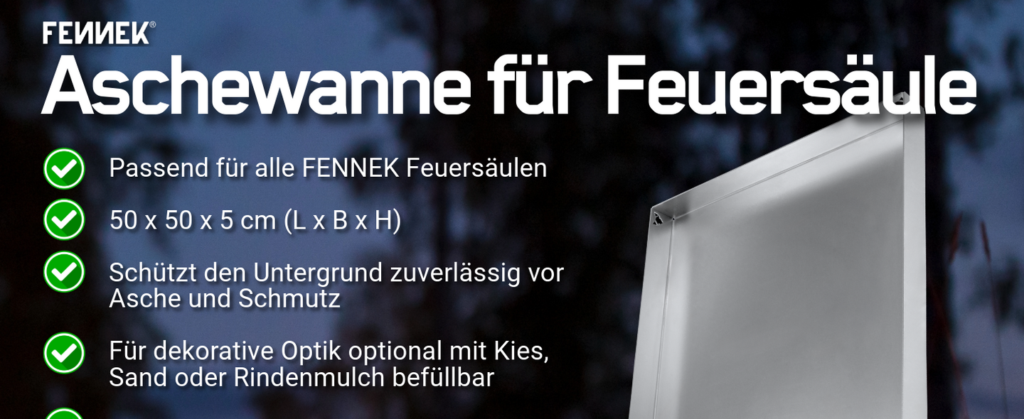 Titelbild FENNEK Aschewanne für Feuersäulen. Vorteile einer Aschewanne: passt für alle FENNEK Feuersäulen, schützt den Untergrund und kann dekorativ befüllt werden, Maße 50 x 50 x 5 cm.